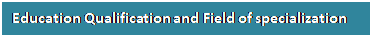 Text Box: Education Qualification and Field of specialization